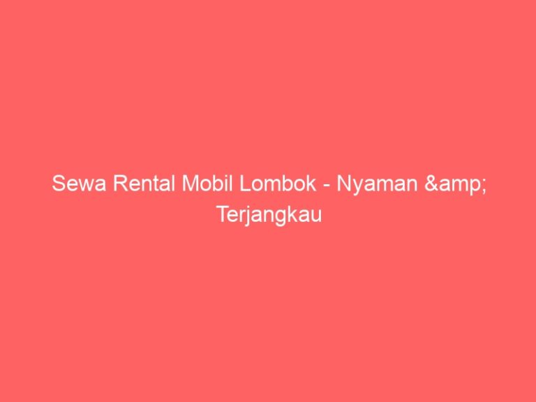 Sewa Rental Mobil Lombok – Nyaman & Terjangkau