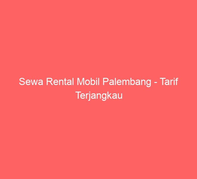 Sewa Rental Mobil Palembang – Tarif Terjangkau