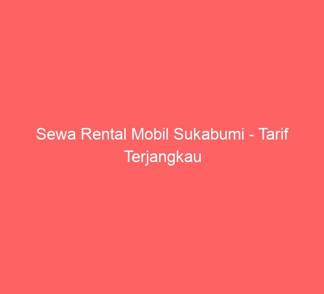 Sewa Rental Mobil Sukabumi – Tarif Terjangkau