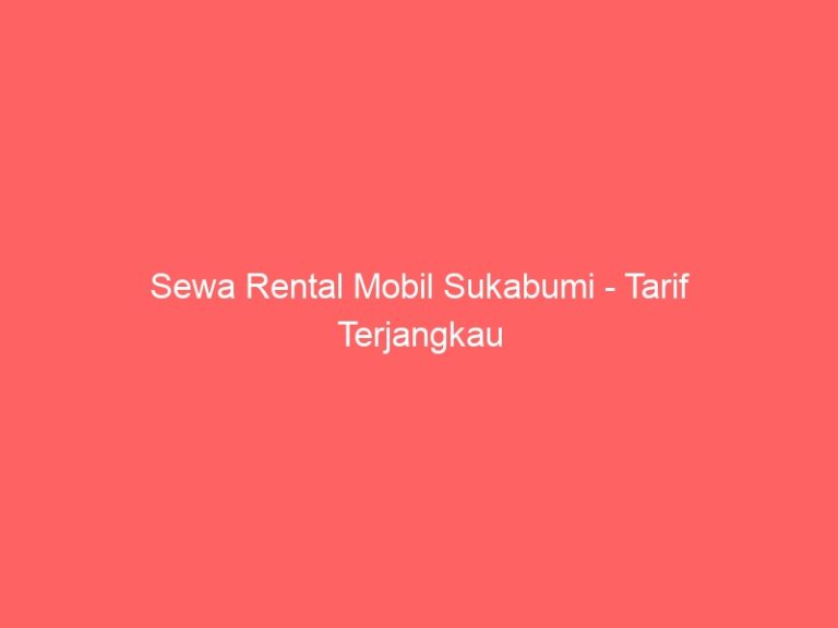 Sewa Rental Mobil Sukabumi – Tarif Terjangkau