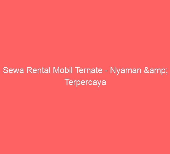 Sewa Rental Mobil Ternate – Nyaman & Terpercaya