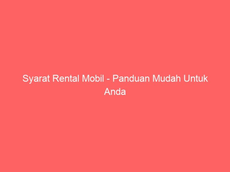 Syarat Rental Mobil – Panduan Mudah Untuk Anda