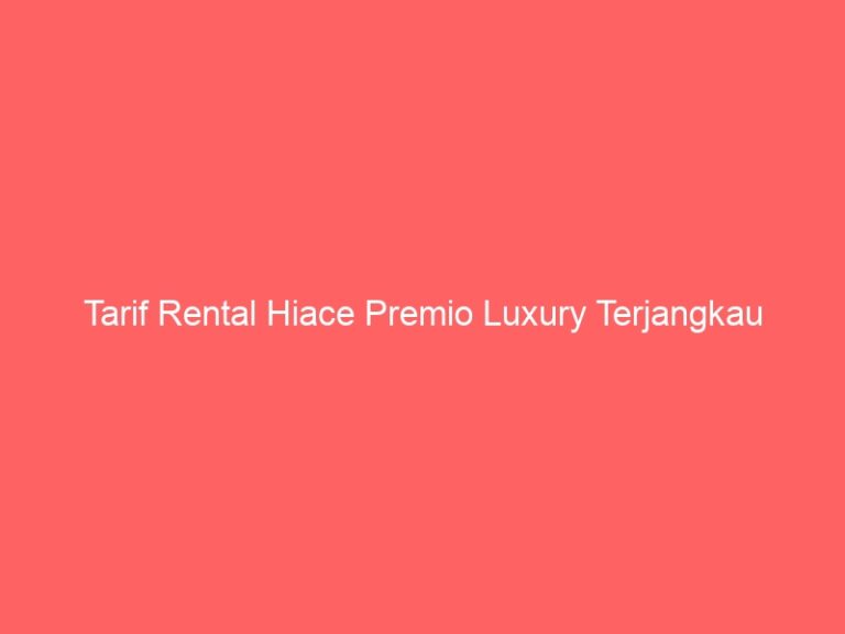 Tarif Rental Hiace Premio Luxury Terjangkau