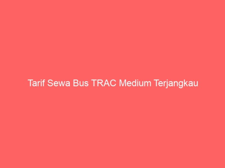 Tarif Sewa Bus TRAC Medium Terjangkau