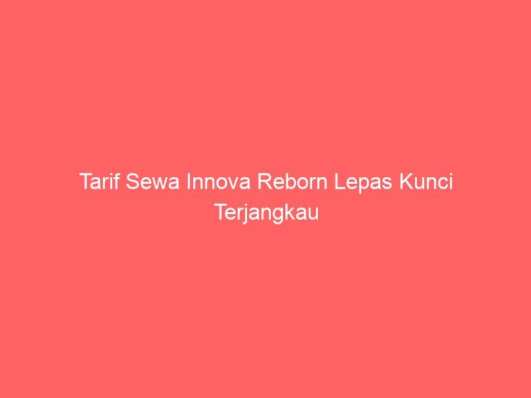 Tarif Sewa Innova Reborn Lepas Kunci Terjangkau
