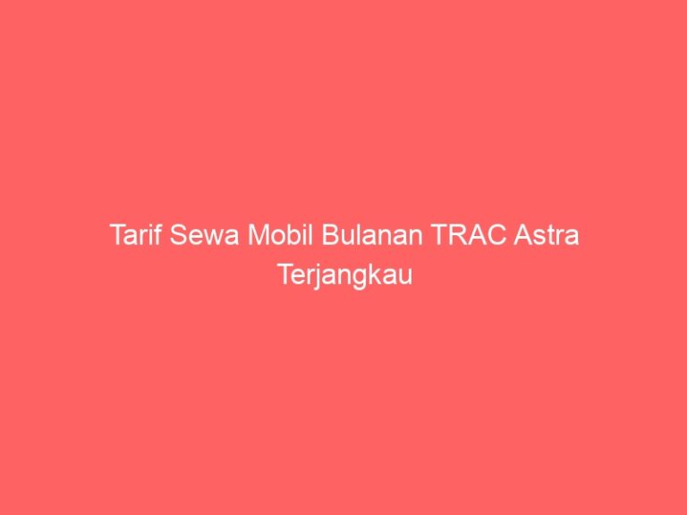 Tarif Sewa Mobil Bulanan TRAC Astra Terjangkau