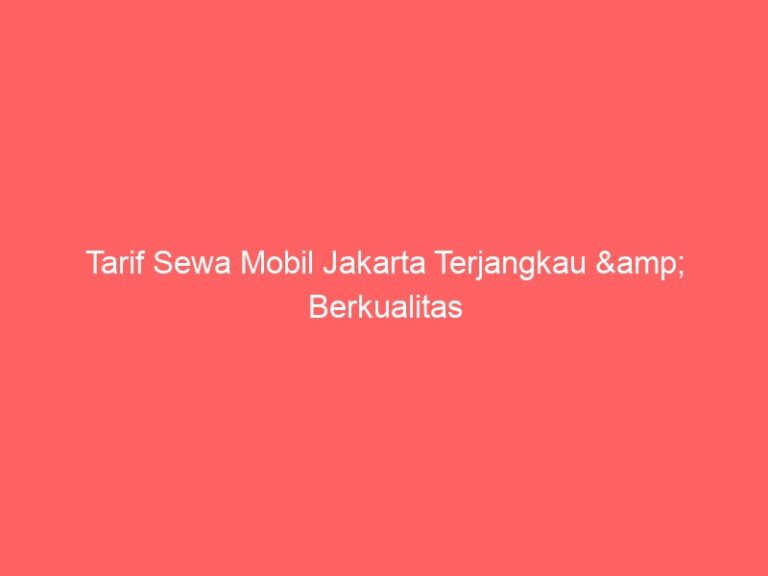 Tarif Sewa Mobil Jakarta Terjangkau & Berkualitas