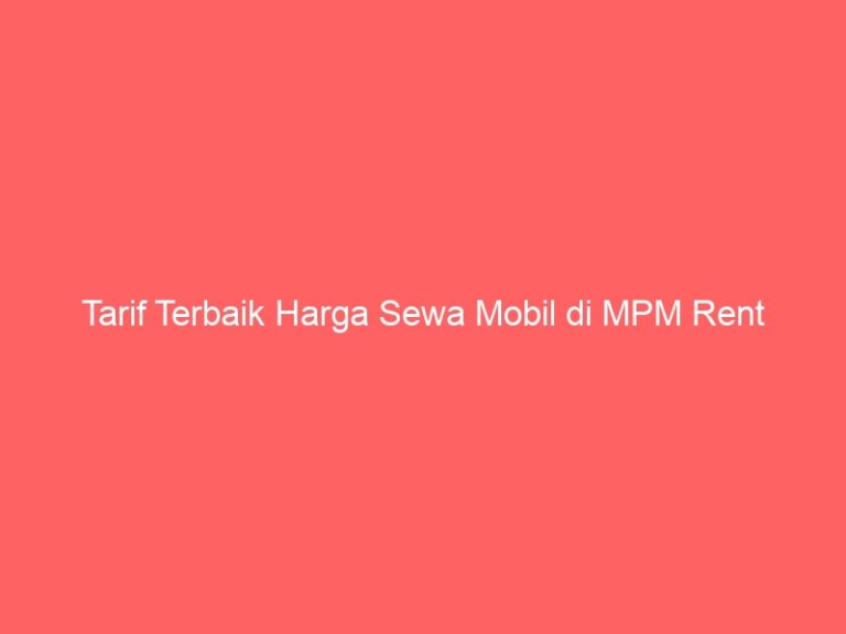 Tarif Terbaik Harga Sewa Mobil di MPM Rent