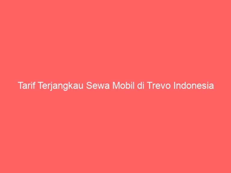 Tarif Terjangkau Sewa Mobil di Trevo Indonesia