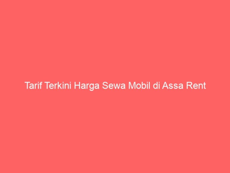 Tarif Terkini Harga Sewa Mobil di Assa Rent