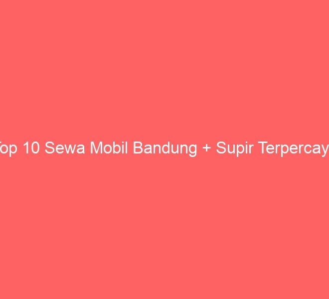 Top 10 Sewa Mobil Bandung + Supir Terpercaya