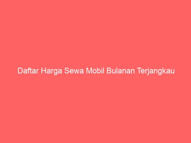 Daftar Harga Sewa Mobil Bulanan Terjangkau