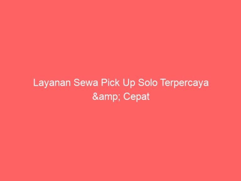 Layanan Sewa Pick Up Solo Terpercaya & Cepat