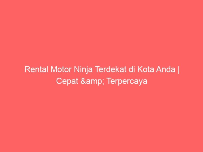 Rental Motor Ninja Terdekat di Kota Anda | Cepat & Terpercaya