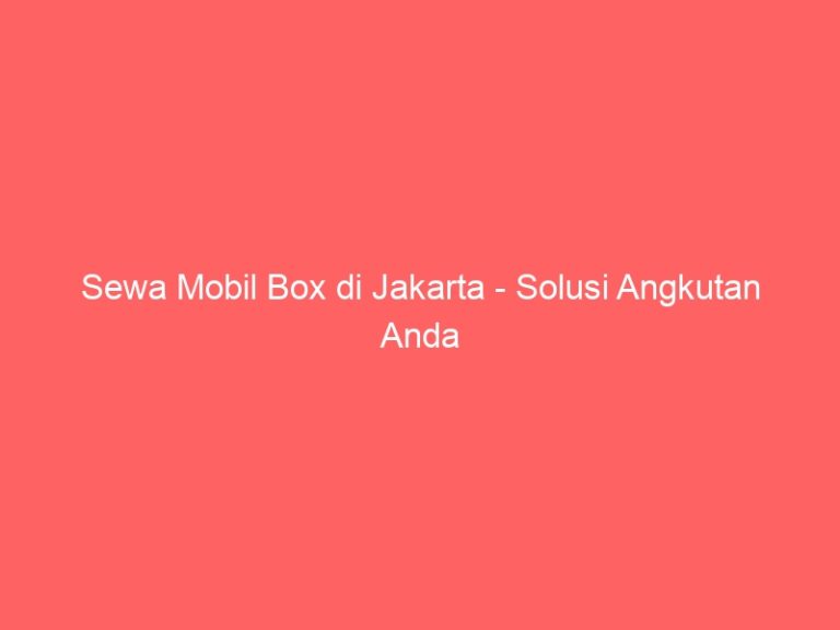 Sewa Mobil Box di Jakarta – Solusi Angkutan Anda