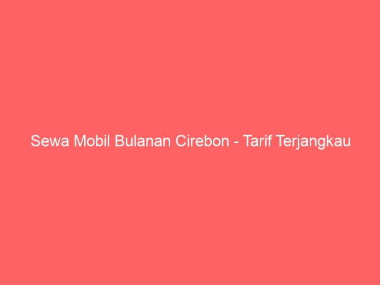 Sewa Mobil Bulanan Cirebon – Tarif Terjangkau
