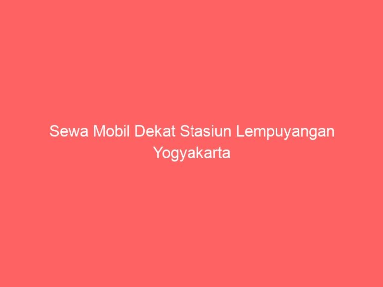 Sewa Mobil Dekat Stasiun Lempuyangan Yogyakarta