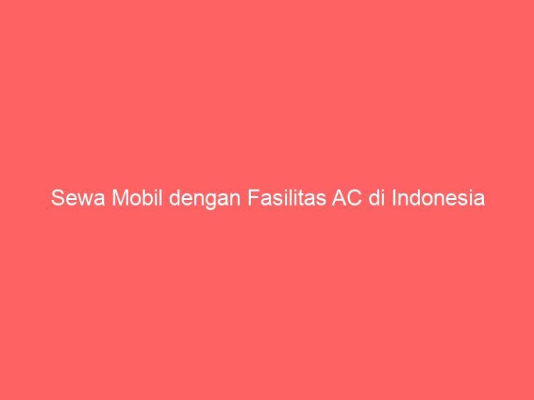 Sewa Mobil dengan Fasilitas AC di Indonesia