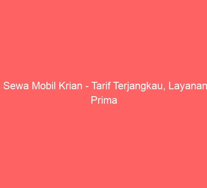 Sewa Mobil Krian – Tarif Terjangkau, Layanan Prima