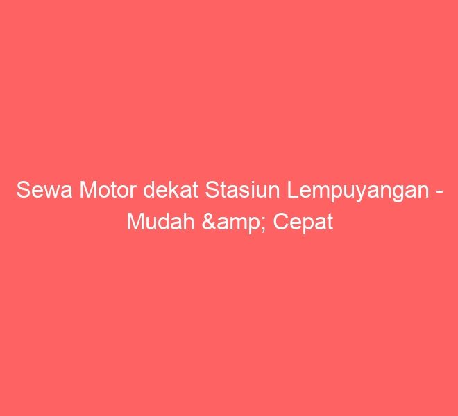 Sewa Motor dekat Stasiun Lempuyangan – Mudah & Cepat