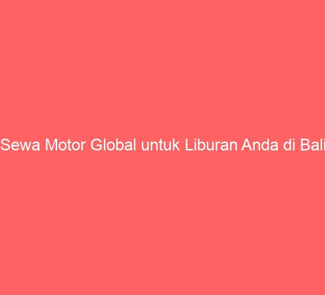 Sewa Motor Global untuk Liburan Anda di Bali