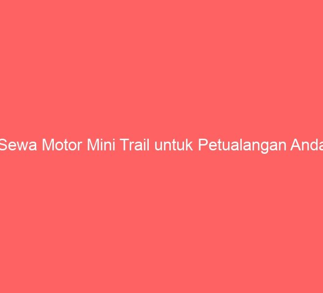 Sewa Motor Mini Trail untuk Petualangan Anda