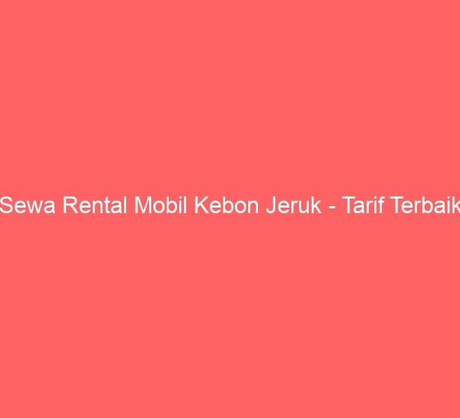 Sewa Rental Mobil Kebon Jeruk – Tarif Terbaik