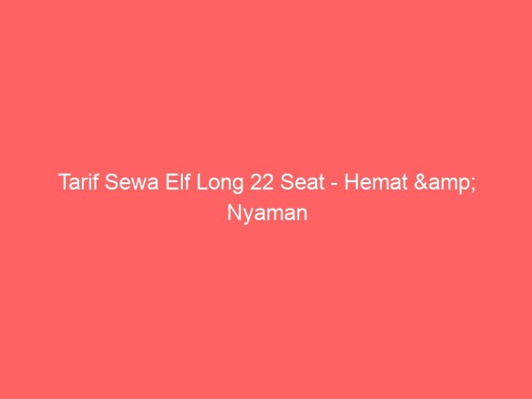 Tarif Sewa Elf Long 22 Seat – Hemat & Nyaman
