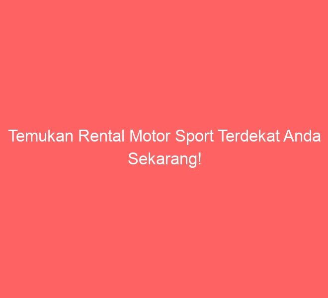 Temukan Rental Motor Sport Terdekat Anda Sekarang!
