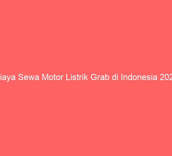 Biaya Sewa Motor Listrik Grab di Indonesia 2023