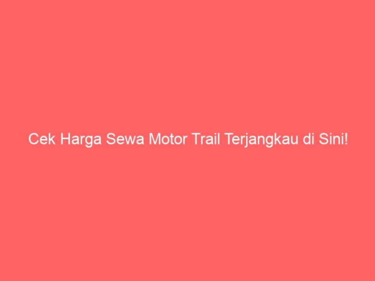 Cek Harga Sewa Motor Trail Terjangkau di Sini!