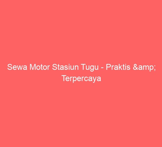 Sewa Motor Stasiun Tugu – Praktis & Terpercaya