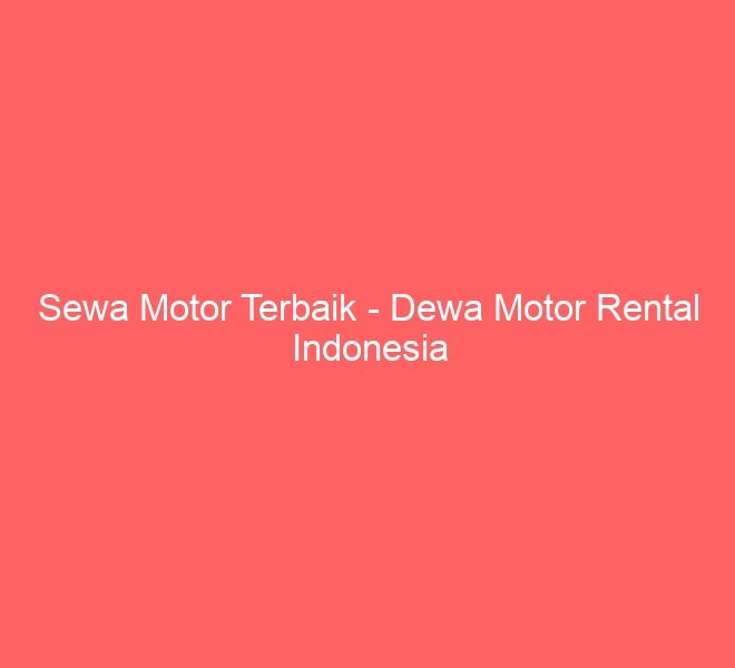 Sewa Motor Terbaik – Dewa Motor Rental Indonesia