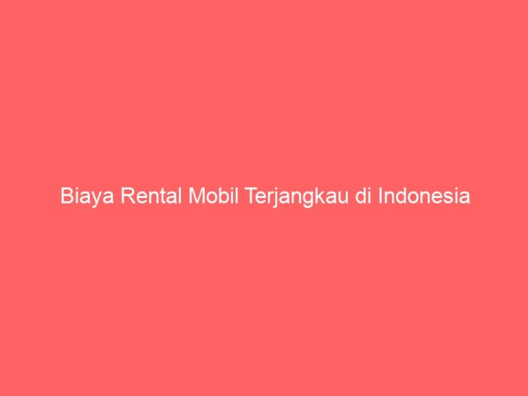 Biaya Rental Mobil Terjangkau di Indonesia