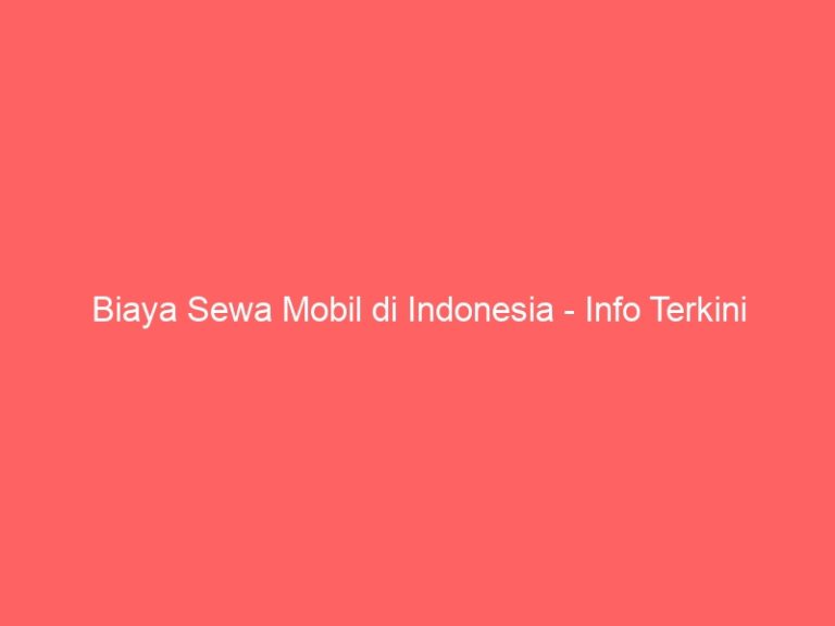 Biaya Sewa Mobil di Indonesia – Info Terkini
