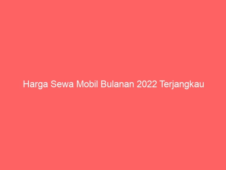 Harga Sewa Mobil Bulanan 2022 Terjangkau
