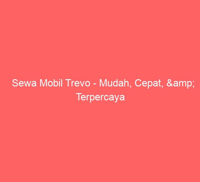 Sewa Mobil Trevo – Mudah, Cepat, & Terpercaya