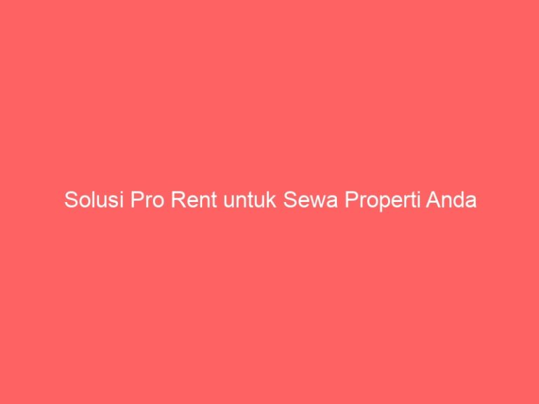 Solusi Pro Rent untuk Sewa Properti Anda