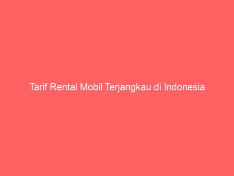 Tarif Rental Mobil Terjangkau di Indonesia