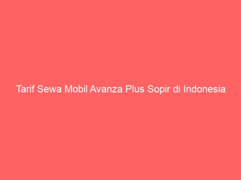 Tarif Sewa Mobil Avanza Plus Sopir di Indonesia