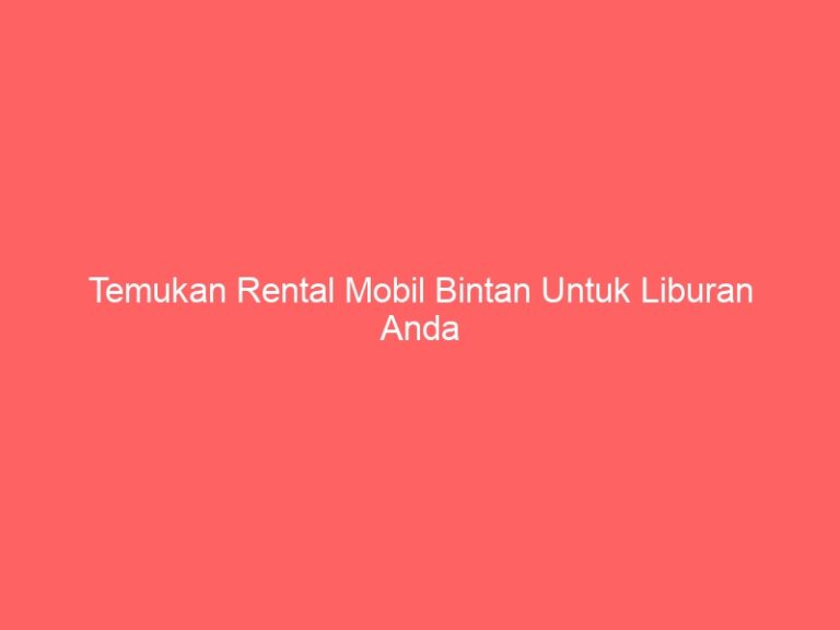 Temukan Rental Mobil Bintan Untuk Liburan Anda