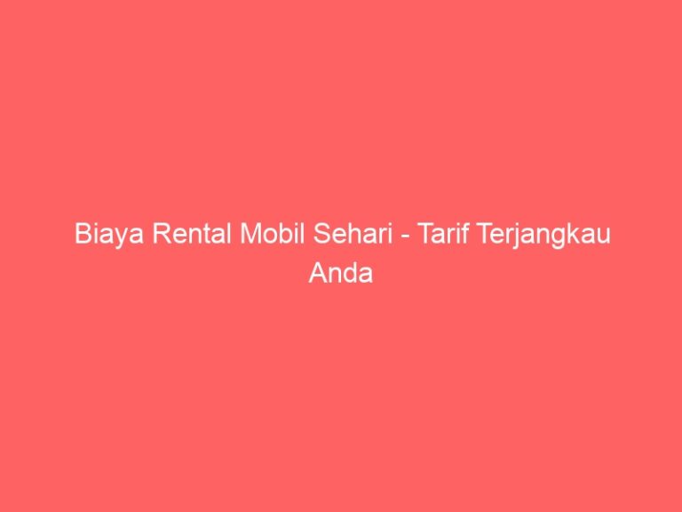 Biaya Rental Mobil Sehari – Tarif Terjangkau Anda