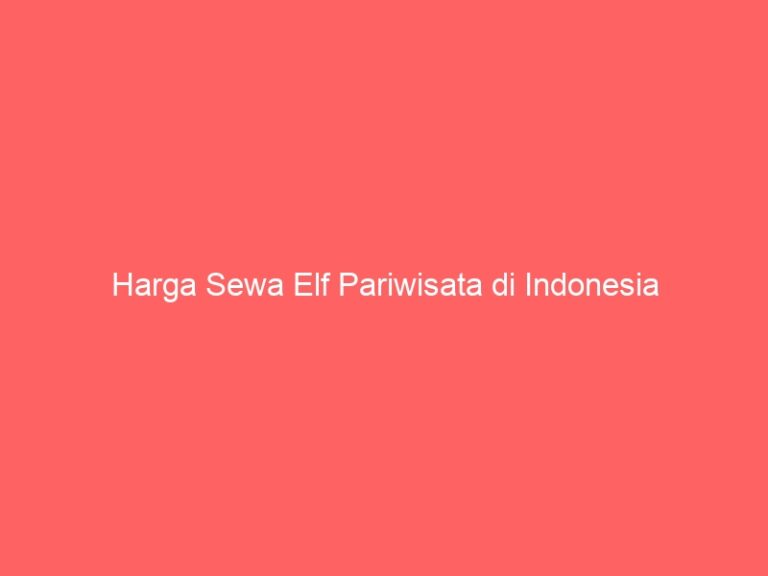 Harga Sewa Elf Pariwisata di Indonesia