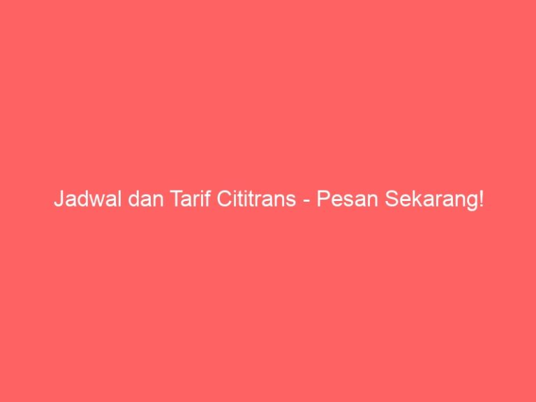 Jadwal dan Tarif Cititrans – Pesan Sekarang!