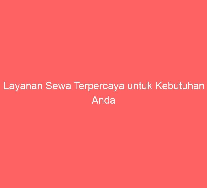 Layanan Sewa Terpercaya untuk Kebutuhan Anda