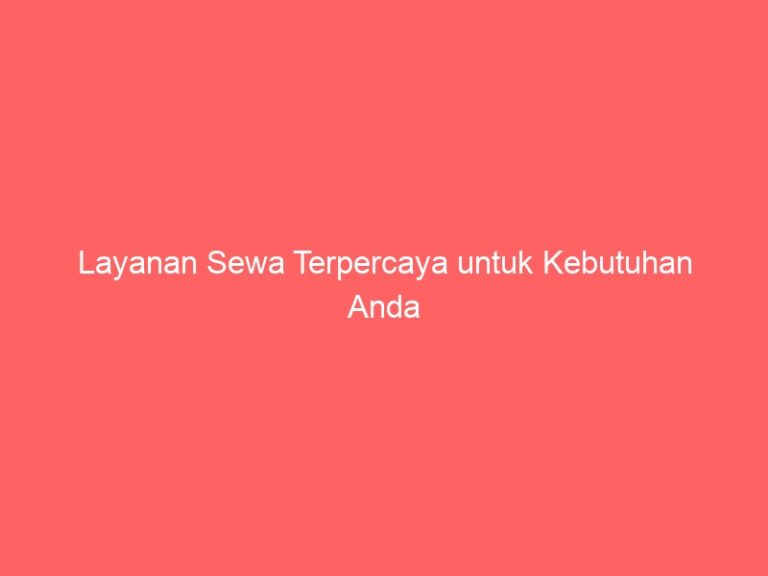 Layanan Sewa Terpercaya untuk Kebutuhan Anda