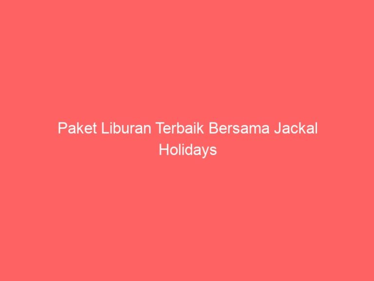 Paket Liburan Terbaik Bersama Jackal Holidays
