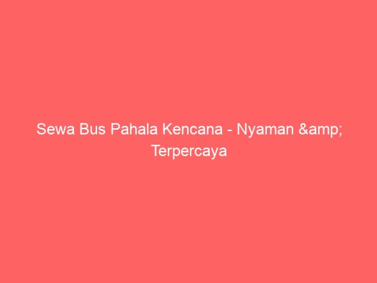 Sewa Bus Pahala Kencana – Nyaman & Terpercaya