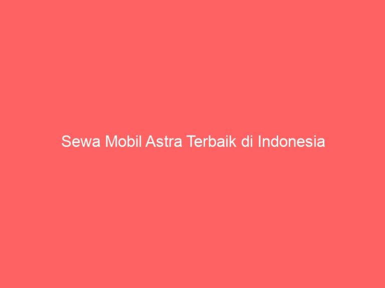 Sewa Mobil Astra Terbaik di Indonesia