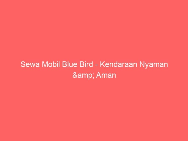 Sewa Mobil Blue Bird – Kendaraan Nyaman & Aman
